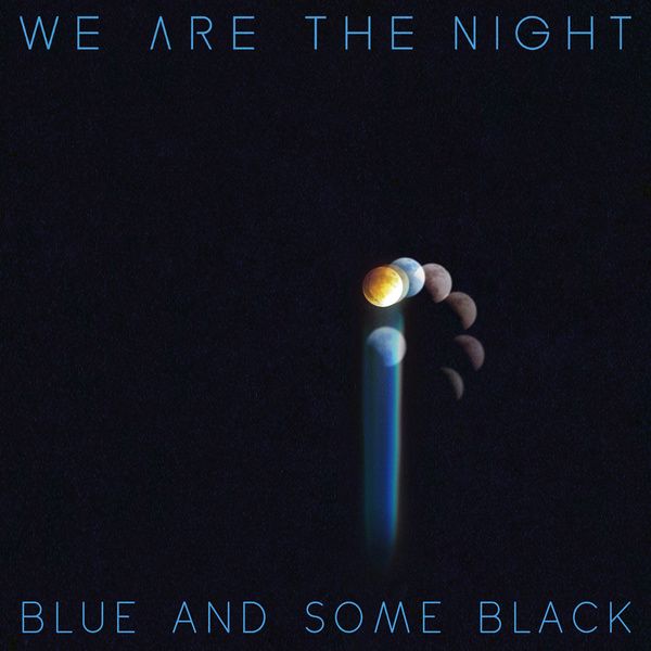 We Are the Night – BLUE AND SOME BLACK